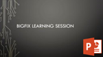 BigFix Learning Session March 8 2017 Powerpoint Download